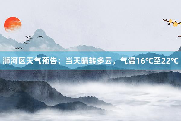 浉河区天气预告：当天晴转多云，气温16℃至22℃